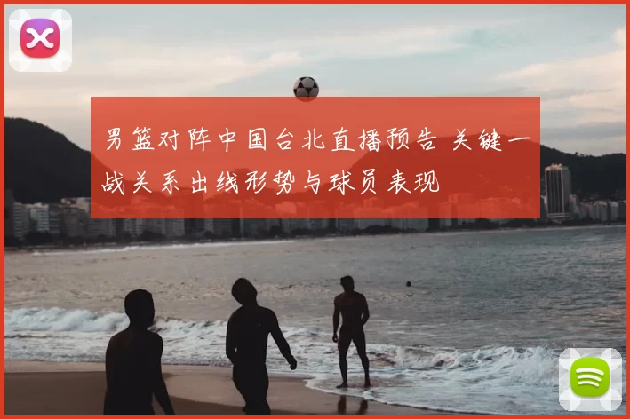 男篮对阵中国台北直播预告 关键一战关系出线形势与球员表现