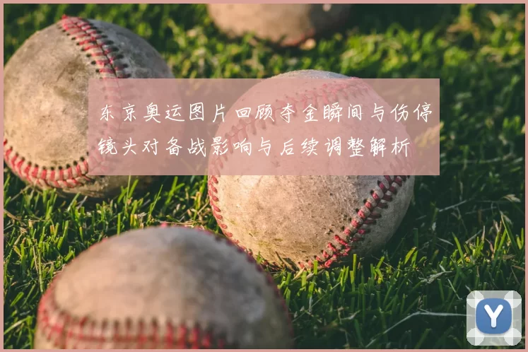 东京奥运图片回顾夺金瞬间与伤停镜头对备战影响与后续调整解析
