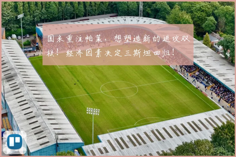 国米重注帕莱,想塑造新的进攻双核!经济因素决定三斯坦回归!