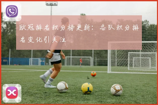 欧冠排名积分榜更新:各队积分排名变化引关注