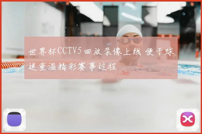 世界杯CCTV5回放录像上线 便于球迷重温精彩赛事过程